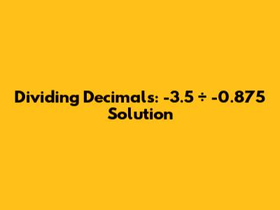 Dividing Decimals: -3.5 ÷ -0.875 Solution