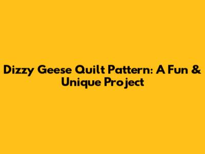 Dizzy Geese Quilt Pattern: A Fun & Unique Project
