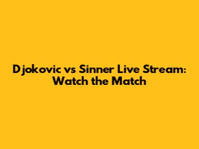 Djokovic vs Sinner Live Stream: Watch the Match