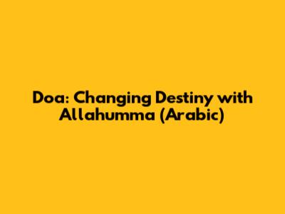 Doa: Changing Destiny with Allahumma (Arabic)