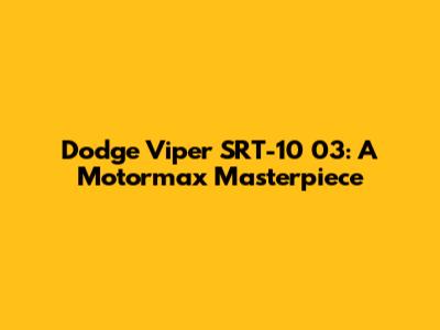 Dodge Viper SRT-10 '03: A Motormax Masterpiece