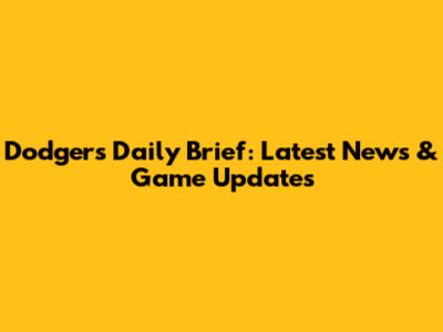 Dodgers Daily Brief: Latest News & Game Updates