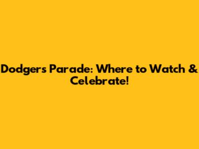 Dodgers Parade: Where to Watch & Celebrate!