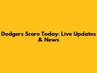 Dodgers Score Today: Live Updates & News