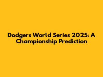 Dodgers World Series 2025: A Championship Prediction