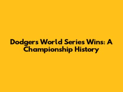Dodgers World Series Wins: A Championship History