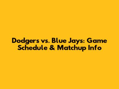 Dodgers vs. Blue Jays: Game Schedule & Matchup Info