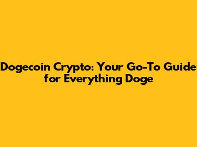 Dogecoin Crypto: Your Go-To Guide for Everything Doge