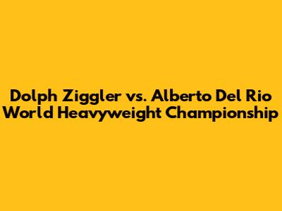 Dolph Ziggler vs. Alberto Del Rio World Heavyweight Championship