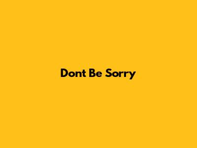 Don't Be Sorry
