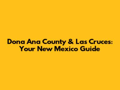 Dona Ana County & Las Cruces: Your New Mexico Guide