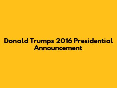 Donald Trump's 2016 Presidential Announcement