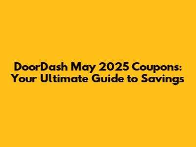 DoorDash May 2025 Coupons: Your Ultimate Guide to Savings