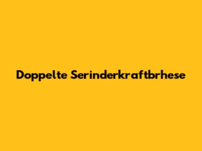 Doppelte Serinderkraftbrhese