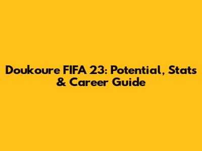 Doukoure FIFA 23: Potential, Stats & Career Guide