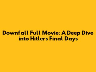 Downfall Full Movie: A Deep Dive into Hitler's Final Days