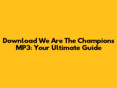 Download 'We Are The Champions' MP3: Your Ultimate Guide