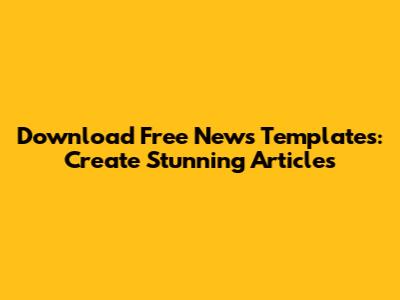 Download Free News Templates: Create Stunning Articles