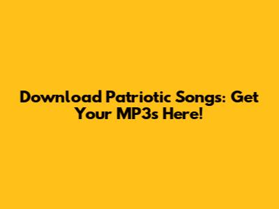 Download Patriotic Songs: Get Your MP3s Here!