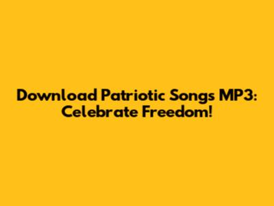 Download Patriotic Songs MP3: Celebrate Freedom!