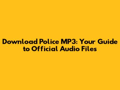 Download Police MP3: Your Guide to Official Audio Files