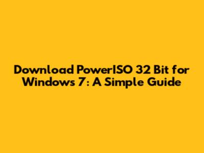 Download PowerISO 32 Bit for Windows 7: A Simple Guide