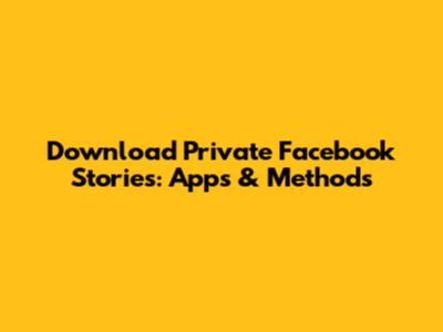 Download Private Facebook Stories: Apps & Methods