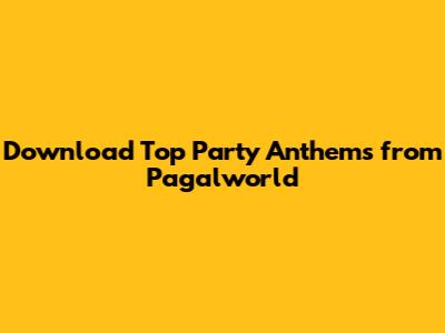Download Top Party Anthems from Pagalworld