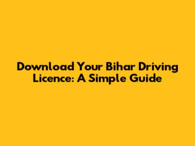 Download Your Bihar Driving Licence: A Simple Guide