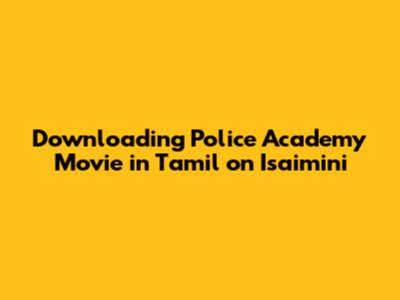 Downloading Police Academy Movie in Tamil on Isaimini