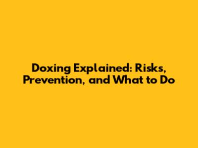 Doxing Explained: Risks, Prevention, and What to Do