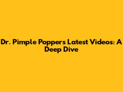 Dr. Pimple Popper's Latest Videos: A Deep Dive