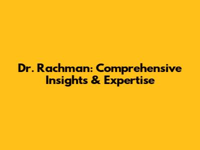 Dr. Rachman: Comprehensive Insights & Expertise