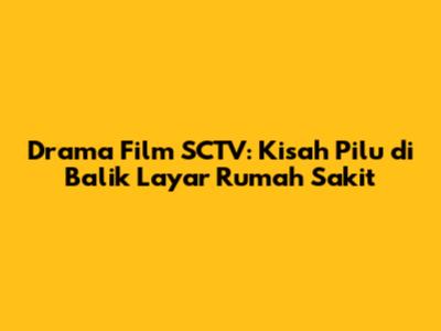 Drama Film SCTV: Kisah Pilu di Balik Layar Rumah Sakit