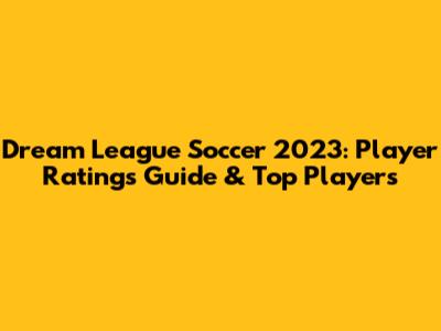 Dream League Soccer 2023: Player Ratings Guide & Top Players