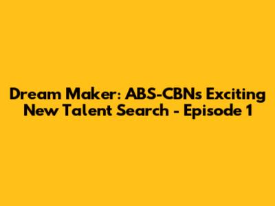 Dream Maker: ABS-CBN's Exciting New Talent Search - Episode 1