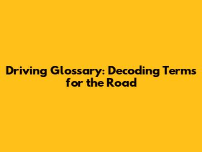 Driving Glossary: Decoding Terms for the Road