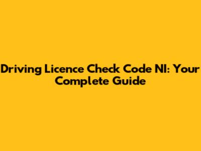 Driving Licence Check Code NI: Your Complete Guide