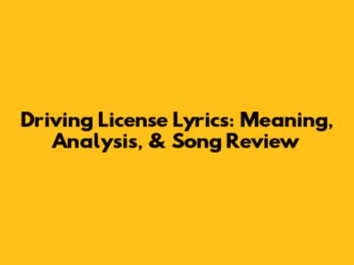 Driving License Lyrics: Meaning, Analysis, & Song Review