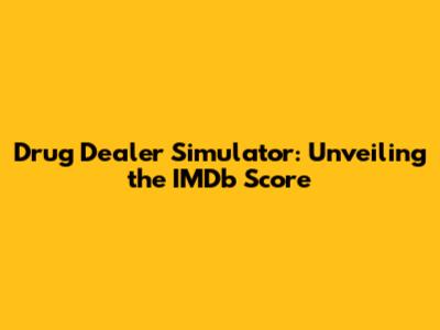 Drug Dealer Simulator: Unveiling the IMDb Score