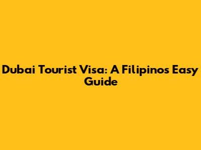 Dubai Tourist Visa: A Filipino's Easy Guide