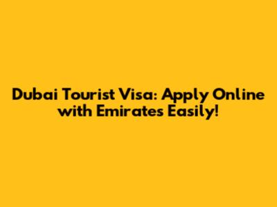 Dubai Tourist Visa: Apply Online with Emirates Easily!