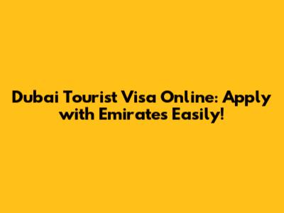 Dubai Tourist Visa Online: Apply with Emirates Easily!