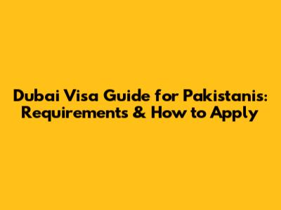 Dubai Visa Guide for Pakistanis: Requirements & How to Apply