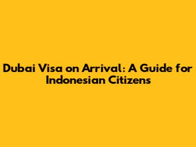 Dubai Visa on Arrival: A Guide for Indonesian Citizens