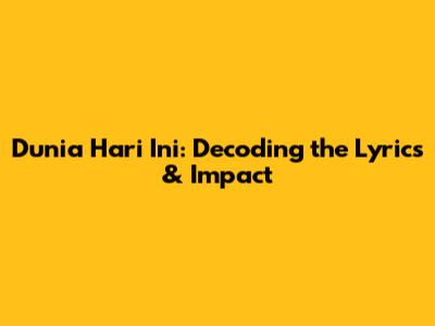 Dunia Hari Ini: Decoding the Lyrics & Impact