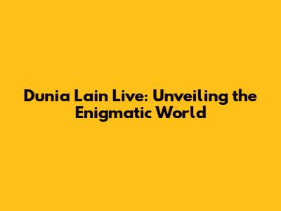 Dunia Lain Live: Unveiling the Enigmatic World