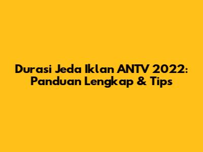 Durasi Jeda Iklan ANTV 2022: Panduan Lengkap & Tips