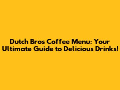 Dutch Bros Coffee Menu: Your Ultimate Guide to Delicious Drinks!