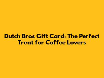 Dutch Bros Gift Card: The Perfect Treat for Coffee Lovers
